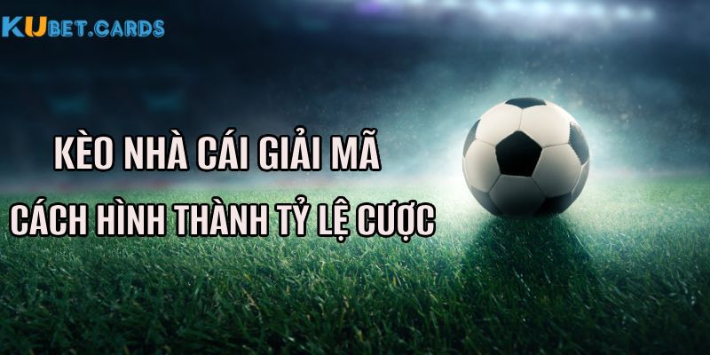 Kèo nhà cái giải mã cách hình thành tỷ lệ cược